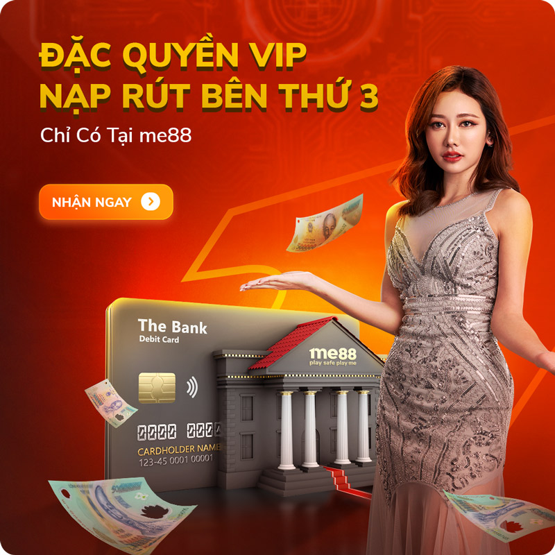 Sự Kiện Nạp Rút Từ Bên Thứ 3 - Đặc Quyền VIP Độc Nhất Tại Me88