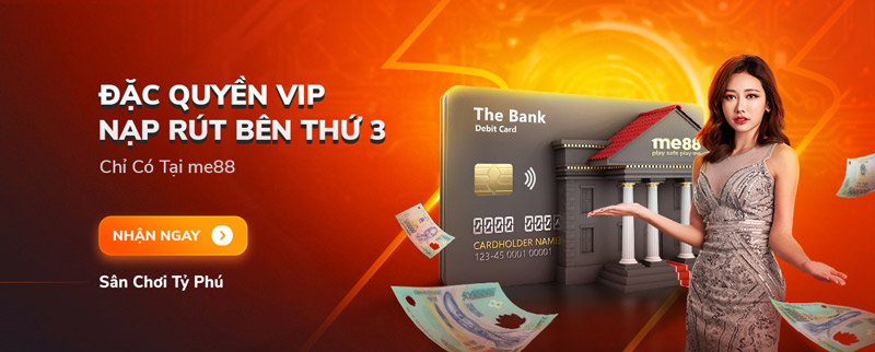 Nạp Rút Từ Bên Thứ 3 - Đặc Quyền VIP Độc Nhất Tại Me88