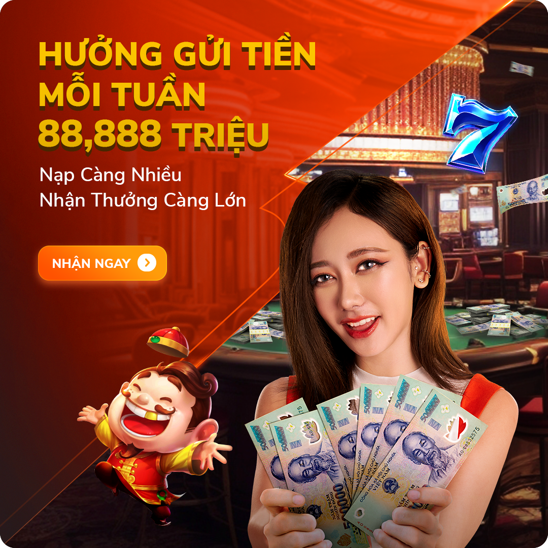 Khuyến Mãi Thưởng Gửi Tiền Hàng Tuần Đến 88888 Triệu